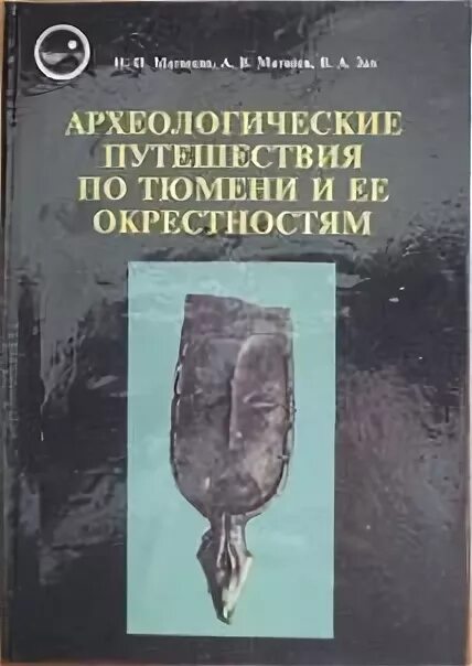 Археологические путешествия по Тюмени и ее окрестностям. Археология книги. Археология Матвеева Тюмень. Археология Рязанской земли. Археолог книга 1