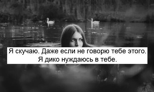 Я нуждаюсь в тебе. Очень нуждаюсь в тебе. Я так в тебе нуждаюсь. Дико скучаю.