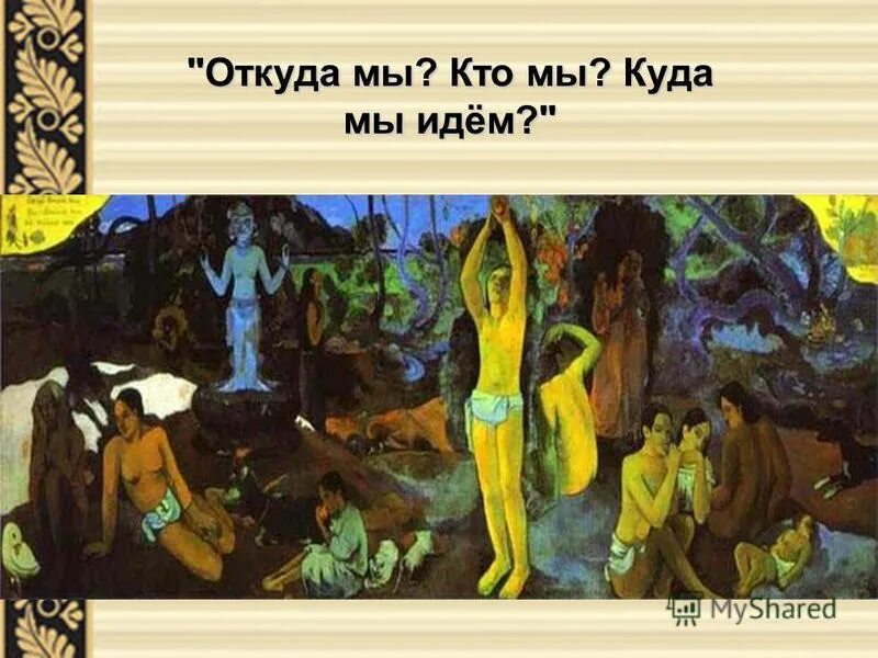П и мы идем. Поль гоген, &quot;откуда мы пришли? кто мы? куда мы идём?&quot;, 1897-1898.. гоген кто мы откуда мы куда мы идем. поль гоген откуда мы кто мы. поль гоген картины откуда мы пришли.