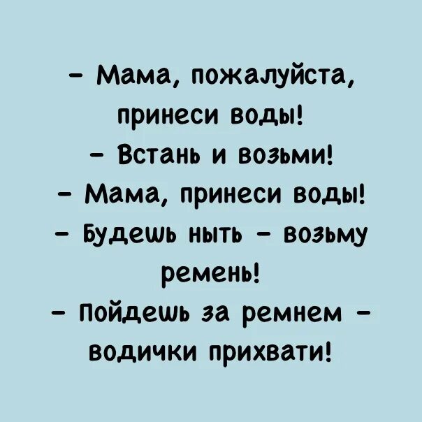 Мама мама принеси водички. Анекдот за ремнем пойдешь водички прихвати. Цитата принеси воды. Мама принеси трусы.