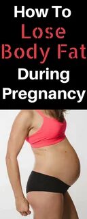 how to lose body fat during pregnancy 1.