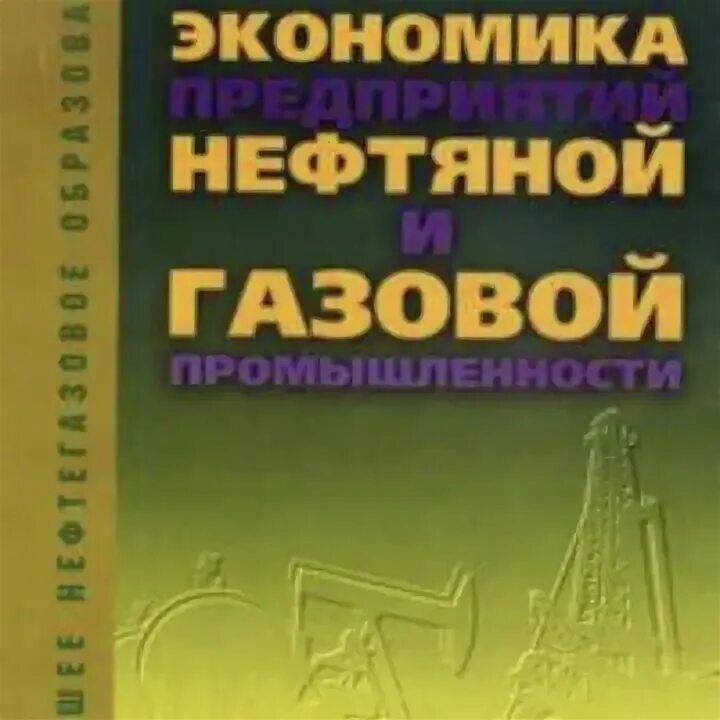 Экономика предприятия нефтяной и газовой промышленности. Экономика предприятия нефтяной и газовой промышленности. Экономика отрасли учебник. Экономика предприятия нефтяной и газовой промышленности. Экономика предприятия нефтяной и газовой промышленности.