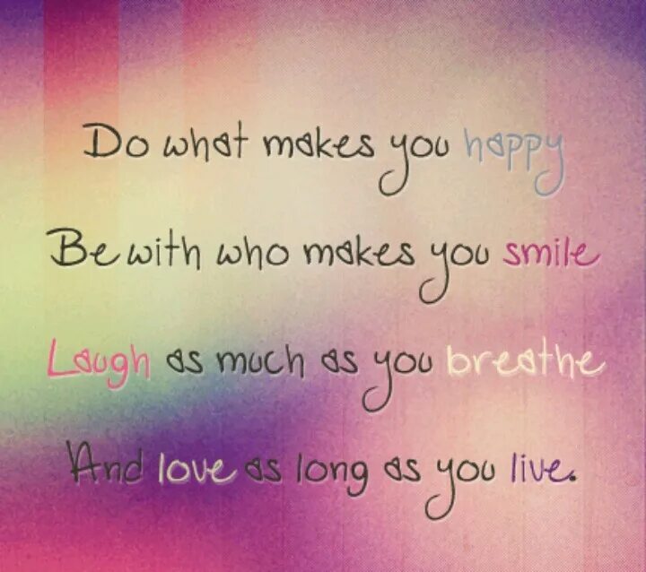 What make she happy. Breath love. what makes you smile. love my breath. do what makes you happy, be with who makes you smile, laugh as much as you breathe and love as long as you live..