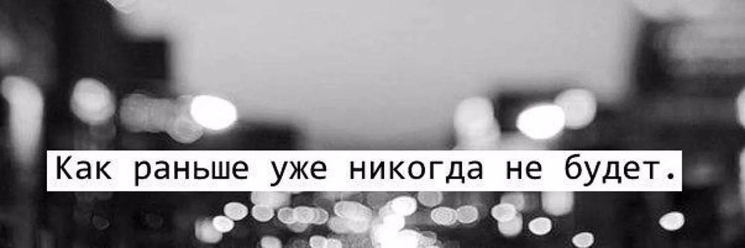 Раньше ничего. Как было раньше уже никогда не будет. как раньше уже не будет никогда. как раньше уже не будет. как раньше никогда не будет цитаты.