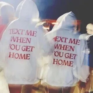 Text me when you get home