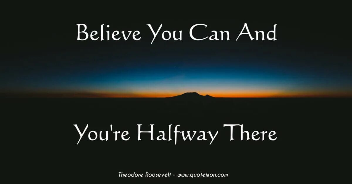 Believe you can and you're halfway there. Believe in yourself and you half way there. Believe you can and you are halfway there перевод. Believe you can and you will картинки.