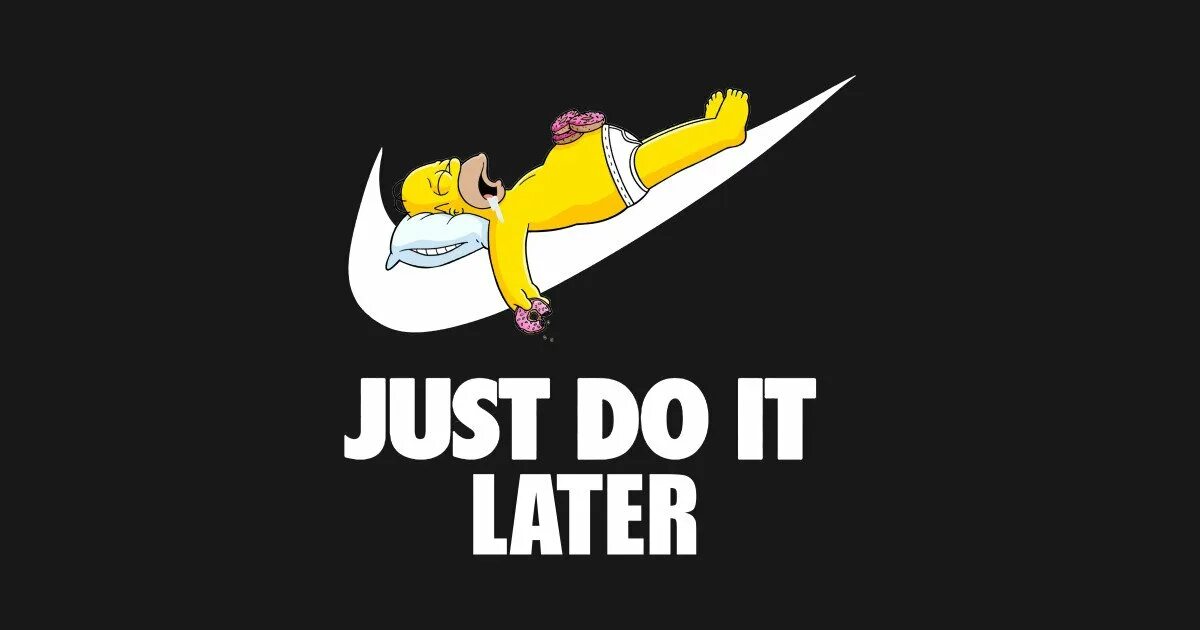 I just did перевод. Just do it later. just do it later симпсоны. just do it прикол. гомер найк.