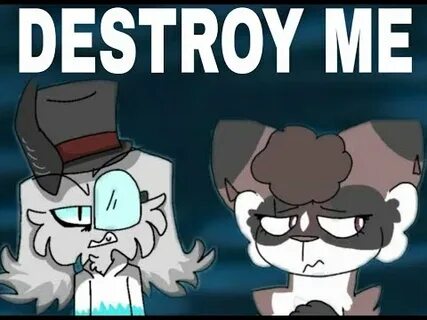 Destroy me