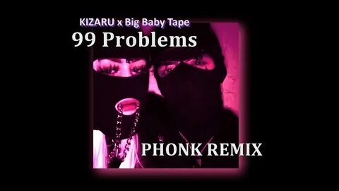 Big baby tape kizaru 99 problems idonzzz