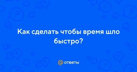 Как сделать чтобы время шло быстрее