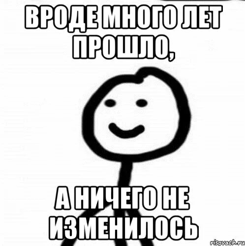 Ничего не изменилось. Ничего не изменилось мемы. Ничего не меняется Мем. Нечем не изменился Мем.