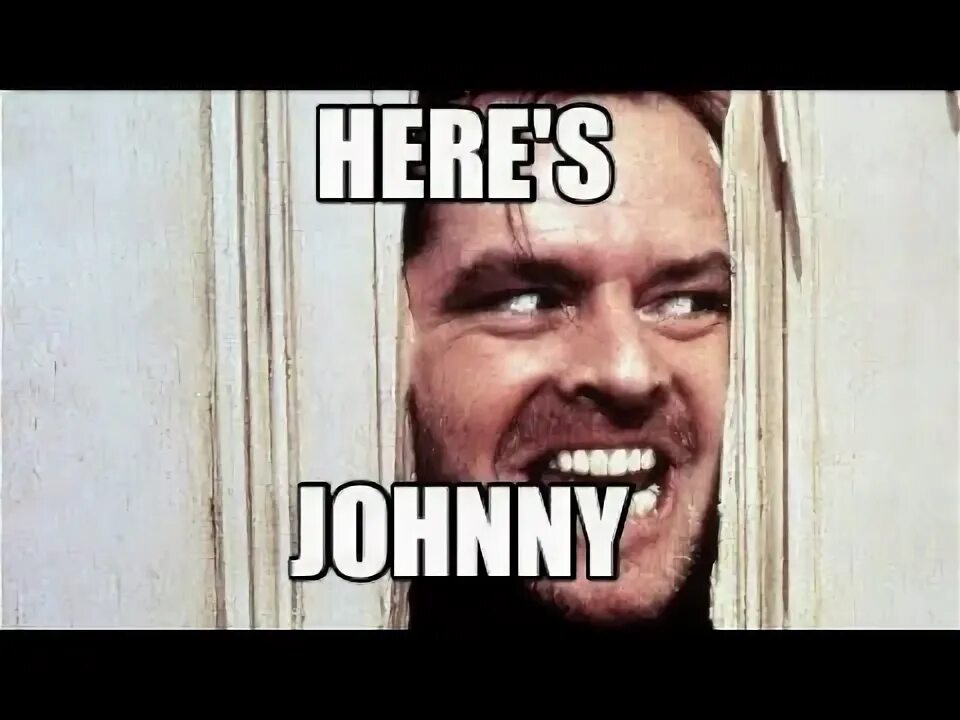 John is than i am. Its Johnny Мем. Here's Johnny. Here s Johnny Мем. Here is Johnny Мем.