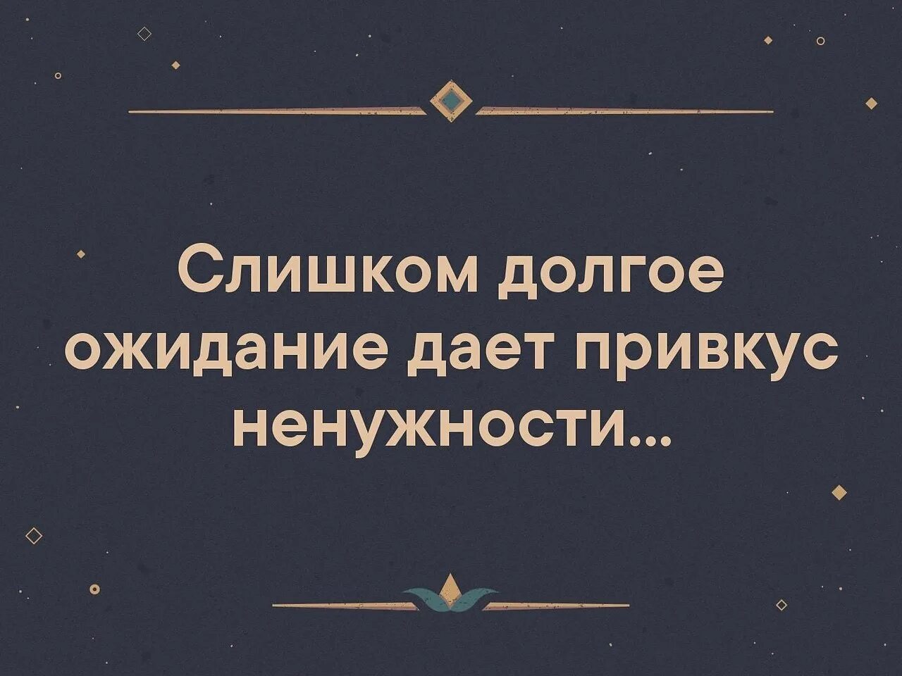 После долгих ожиданий. Слишком долгое ожидание. Ожидание привкус ненужности. Долгое ожидание привкус ненужности. Слишком долгое ожидание дает привкус ненужности.