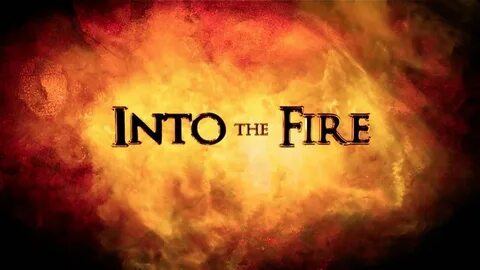 Into the fire