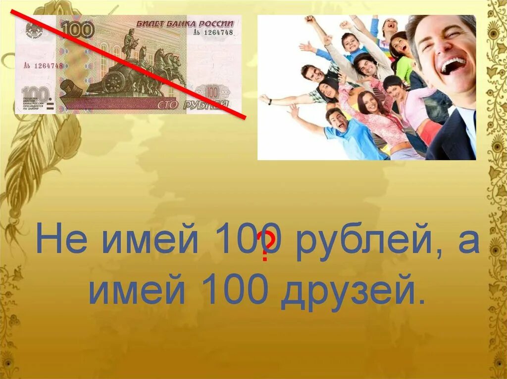 Выражение не имей сто рублей. Не имей сто рублей а имей сто друзей. где логика пословицы. где логика пословицы и поговорки. поговорка не имей 100 рублей а имей 100 друзей.