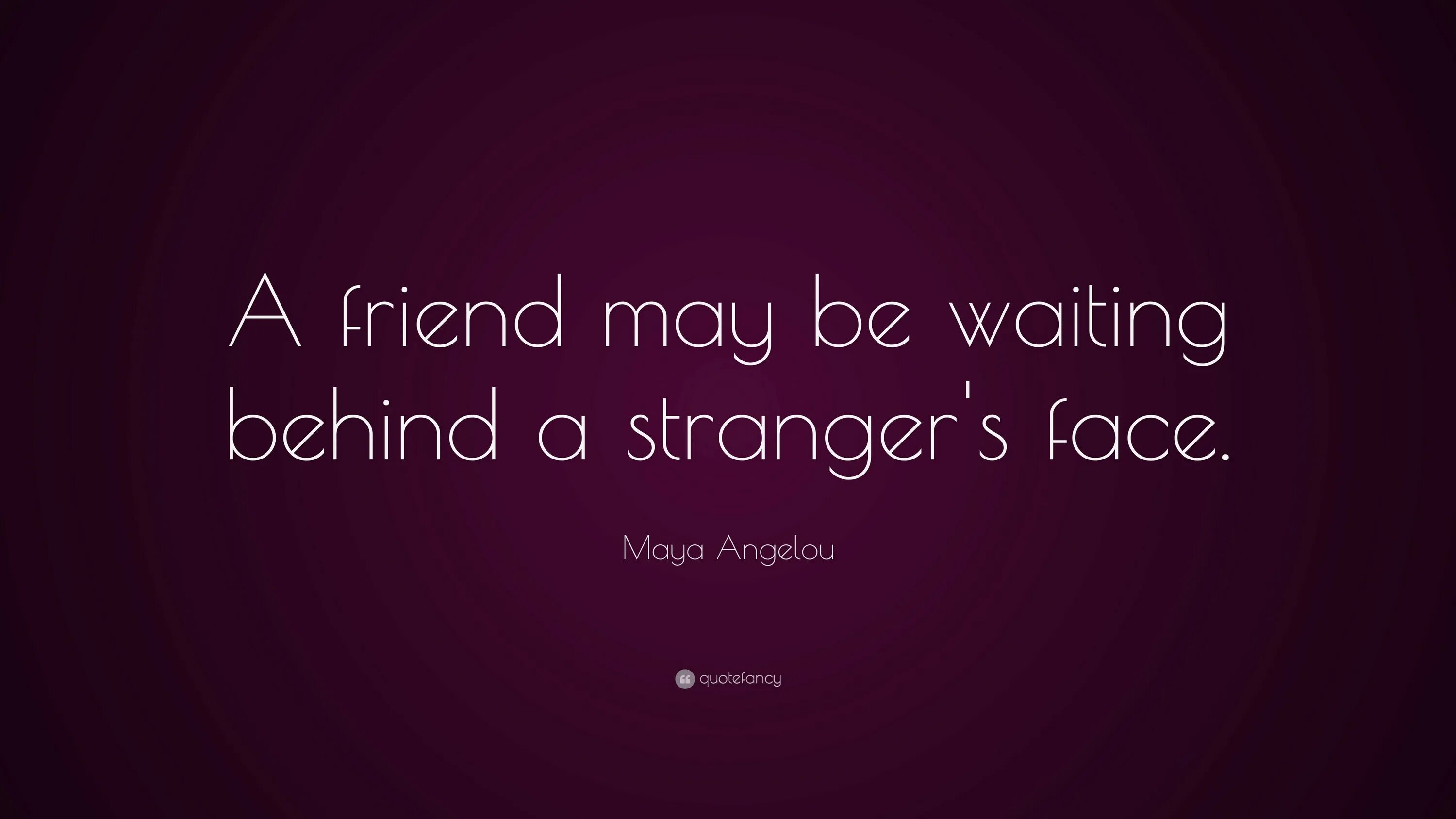 Your friend is waiting for you. Maya Angelou quote. Май френд. Quotes. May be waiting.