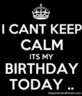 I Cant keep calm its my birthday today