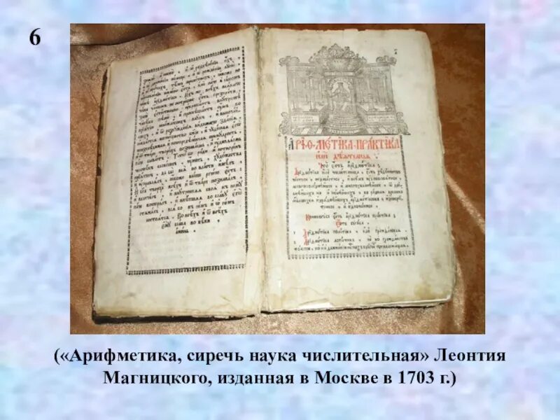 «Арифметика» л.ф. Магницкого (1703). Арифметика Леонтия Магницкого 1703 г. Магницкого «арифметика, сиречь наука числительная». Где были напечатаны грамматика и арифметика