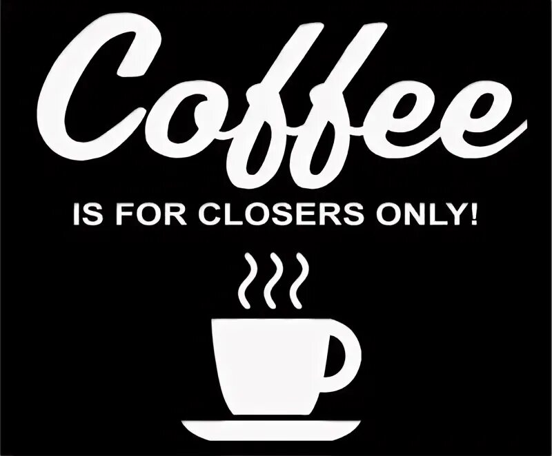 Coffee is for closers only. Coffee for closers only. Black Coffee 2g.