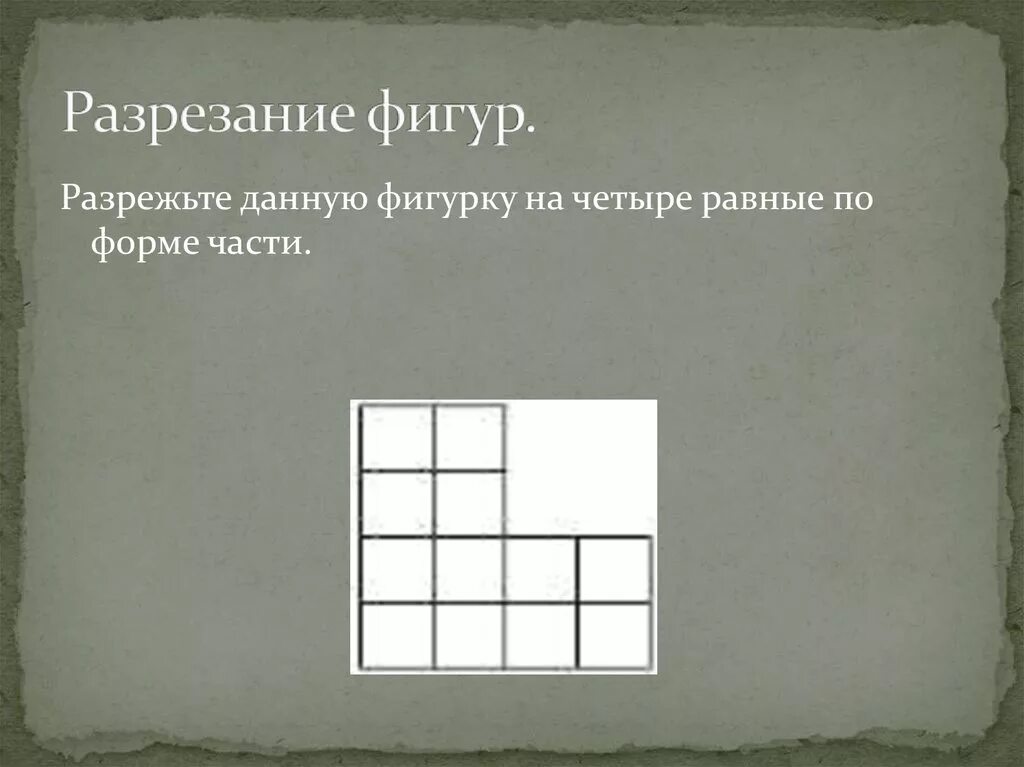 Разрежь данную. Задачи на разрезание. задачи на перекраивание фигур. задачи на разрезание и перекраивание фигур. разрежьте фигуру на 4 равные части.