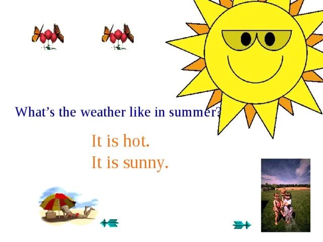 What the weather like. What`s is the weather like. It is Summer the weather is. What is the weather like in summer