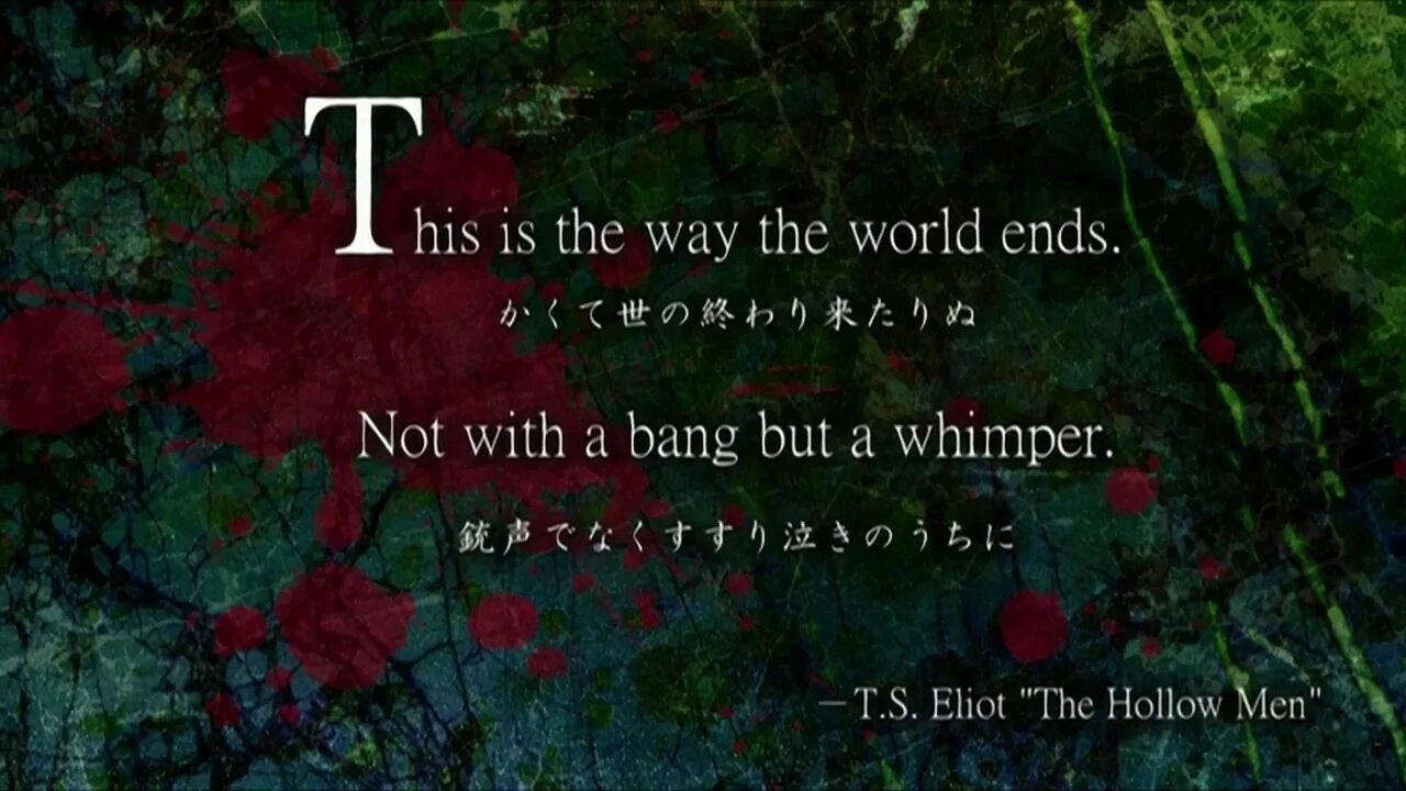 Out with a bang. The Hollow men Eliot. Not the end of the World. This is the way the World ends not with a Bang but a whimper.