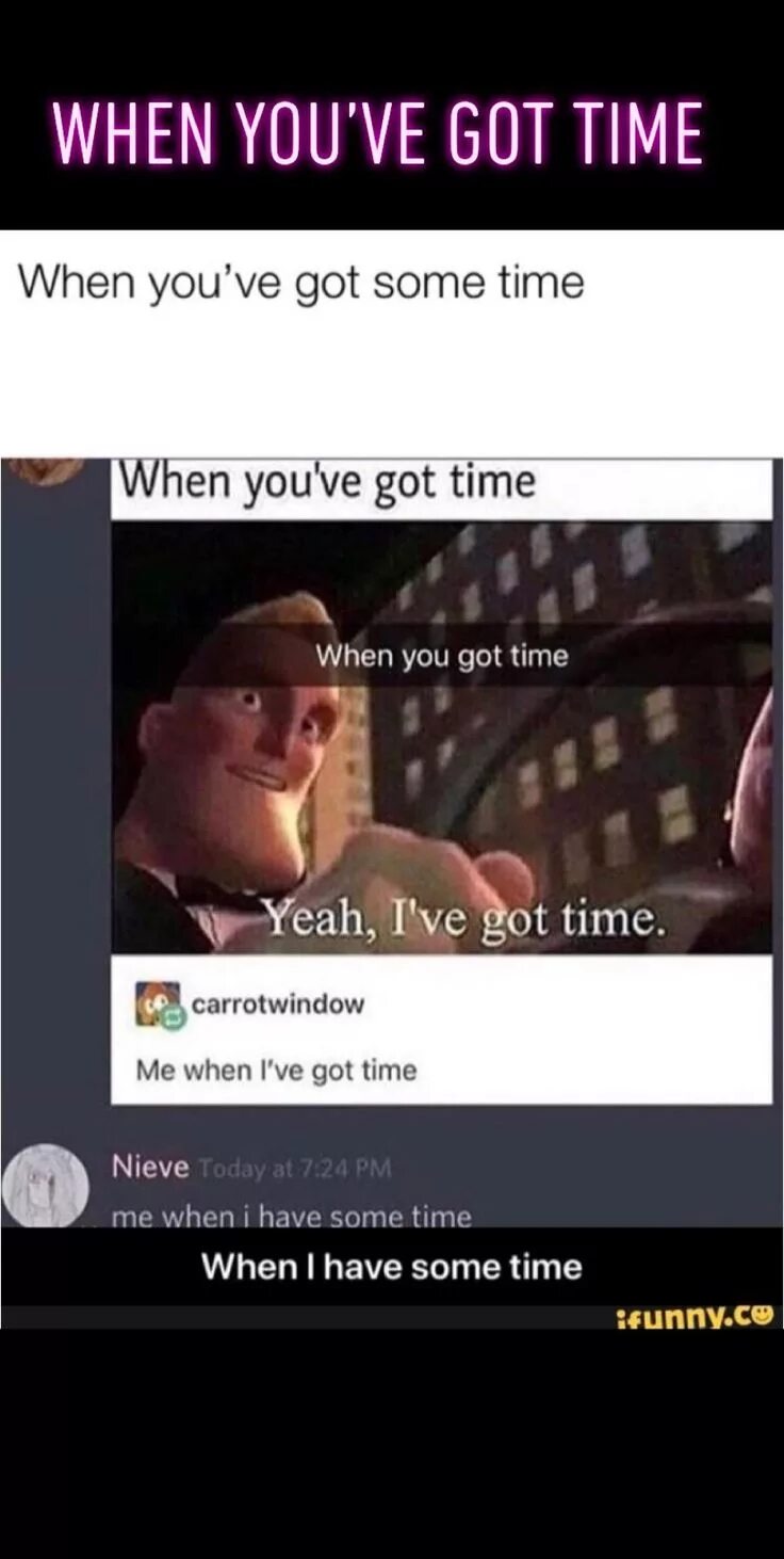 I have got time. Yeah i&#039;ve got time. me when meme. мем i have time. this is for me мем.