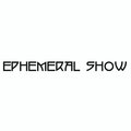 EPHEMERAL SHOW